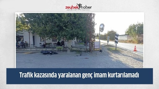 Trafik kazasında yaralanan gen&ccedil; imam kurtarılamadı