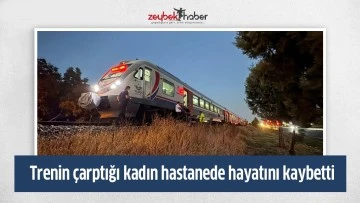 Trenin &ccedil;arptığı kadın hastanede hayatını kaybetti