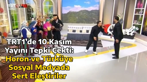 TRT1&rsquo;de 10 Kasım Yayını Tepki &Ccedil;ekti: Horon ve T&uuml;rk&uuml;ye Sosyal Medyada Sert Eleştiriler