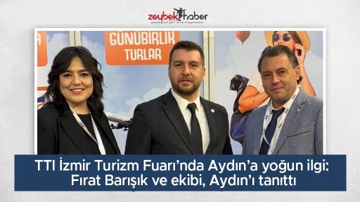 TTI İzmir Turizm Fuarı&rsquo;nda Aydın&rsquo;a yoğun ilgi: Fırat Barışık ve ekibi, Aydın&rsquo;ı tanıttı