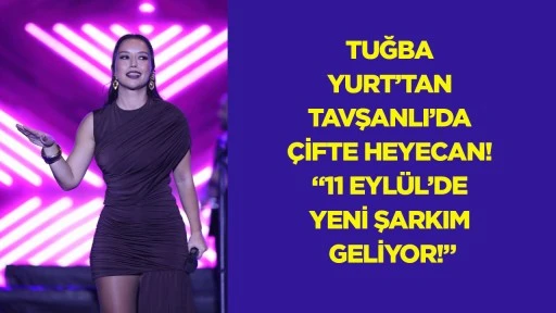 Tuğba Yurt&rsquo;tan Tavşanlı&rsquo;da &ccedil;ifte heyecan! &ldquo;11 Eyl&uuml;l&rsquo;de yeni şarkım geliyor!&rdquo;