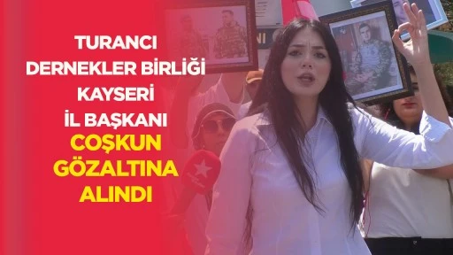 Turancı Dernekler Birliği Kayseri İl Başkanı Coşkun g&ouml;zaltına alındı