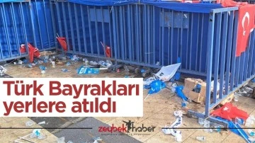 Türk Bayrakları yerlere atıldı