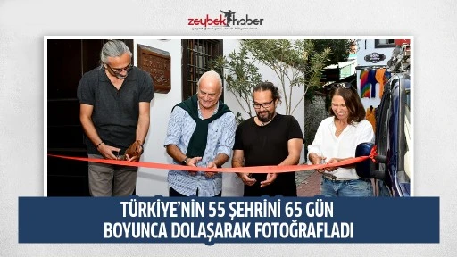 T&Uuml;RKİYE&rsquo;NİN 55 ŞEHRİNİ 65 G&Uuml;N BOYUNCA DOLAŞARAK FOTOĞRAFLADI