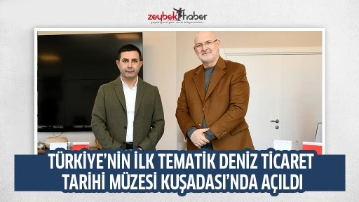 T&Uuml;RKİYE&rsquo;NİN İLK TEMATİK DENİZ TİCARET TARİHİ M&Uuml;ZESİ KUŞADASI&rsquo;NDA A&Ccedil;ILDI