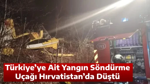 T&uuml;rkiye&rsquo;ye Ait Yangın S&ouml;nd&uuml;rme U&ccedil;ağı Hırvatistan&rsquo;da D&uuml;şt&uuml;