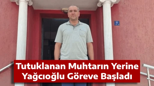 Tutuklanan Muhtarın Yerine Yağcıoğlu Göreve Başladı