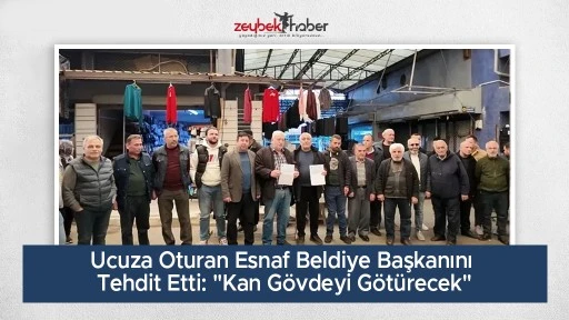 Ucuza Oturan Esnaf Beldiye Başkanını Tehdit Etti: "Kan G&ouml;vdeyi G&ouml;t&uuml;recek"