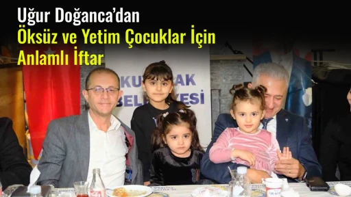 Uğur Doğanca&rsquo;dan &Ouml;ks&uuml;z ve Yetim &Ccedil;ocuklar İ&ccedil;in Anlamlı İftar