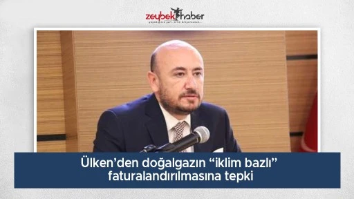 &Uuml;lken&rsquo;den doğalgazın &ldquo;iklim bazlı&rdquo; faturalandırılmasına tepki