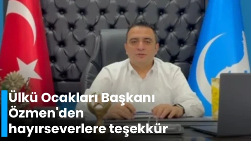 &Uuml;lk&uuml; Ocakları Başkanı &Ouml;zmen'den hayırseverlere teşekk&uuml;r