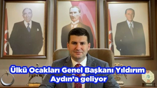 &Uuml;lk&uuml; Ocakları Genel Başkanı Yıldırım Aydın&rsquo;a geliyor