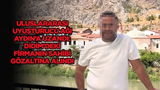 Uluslararası uyuşturucu ağı Aydın'a uzandı Didim'deki firmanın sahibi g&ouml;zaltına alındı