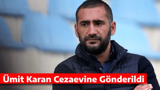 &Uuml;mit Karan Cezaevine G&ouml;nderildi