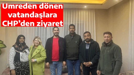 Umreden d&ouml;nen vatandaşlara CHP&rsquo;den ziyaret