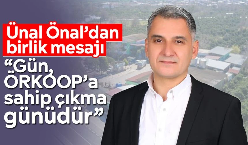 &Uuml;nal &Ouml;nal&rsquo;dan birlik mesajı: &ldquo;G&uuml;n, &Ouml;RKOOP&rsquo;a sahip &ccedil;ıkma g&uuml;n&uuml;d&uuml;r&rdquo;