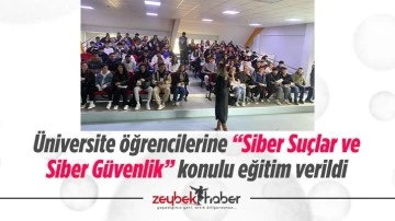 &Uuml;niversite &ouml;ğrencilerine &ldquo;Siber Su&ccedil;lar ve Siber G&uuml;venlik&rdquo; konulu eğitim verildi