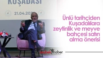 &Uuml;nl&uuml; tarih&ccedil;iden Kuşadalılara zeytinlik ve meyve bah&ccedil;esi satın alma &ouml;nerisi