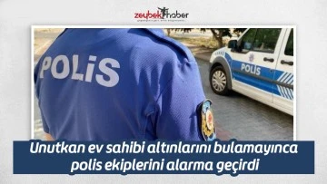 Unutkan ev sahibi altınlarını bulamayınca polis ekiplerini alarma ge&ccedil;irdi