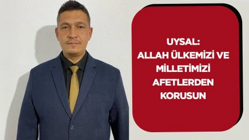 Uysal: Allah &uuml;lkemizi ve milletimizi afetlerden korusun