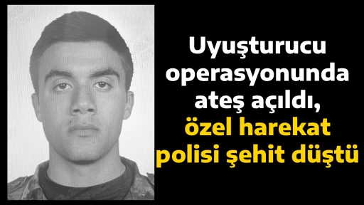Uyuşturucu operasyonunda ateş a&ccedil;ıldı, &ouml;zel harekat polisi şehit d&uuml;şt&uuml;