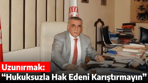 Uzunırmak: &ldquo;Hukuksuzla Hak Edeni Karıştırmayın&rdquo;