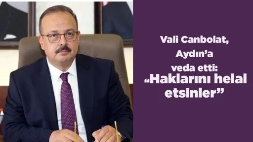 Vali Canbolat, Aydın&rsquo;a veda etti: &ldquo;Haklarını helal etsinler&rdquo;