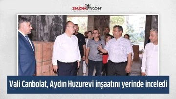 Vali Canbolat, Aydın Huzurevi inşaatını yerinde inceledi