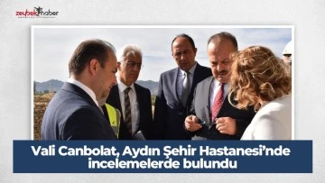 Vali Canbolat, Aydın Şehir Hastanesi&rsquo;nde incelemelerde bulundu