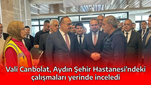 Vali Canbolat, Aydın Şehir Hastanesi'ndeki &ccedil;alışmaları yerinde inceledi