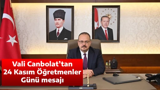 Vali Canbolat&rsquo;tan 24 Kasım &Ouml;ğretmenler G&uuml;n&uuml; mesajı