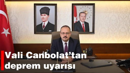 Vali Canbolat&rsquo;tan deprem uyarısı; 'Depreme karşı hazırlık olmalıyız'