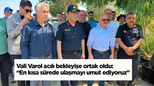 Vali Varol acılı bekleyişe ortak oldu: “En kısa sürede ulaşmayı umut ediyoruz”