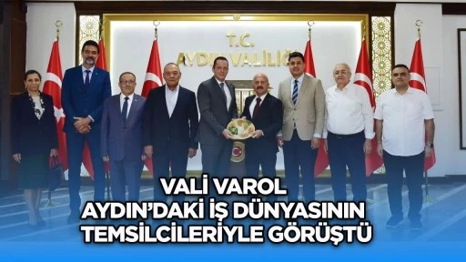 Vali Varol Aydın&rsquo;daki iş d&uuml;nyasının temsilcileriyle g&ouml;r&uuml;şt&uuml;