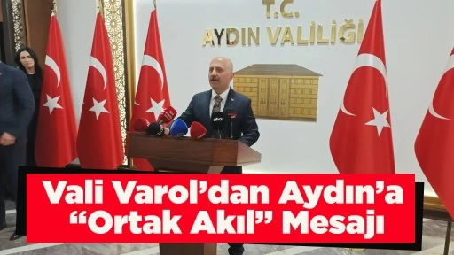 Vali Varol&rsquo;dan Aydın&rsquo;a &ldquo;Ortak Akıl&rdquo; Mesajı