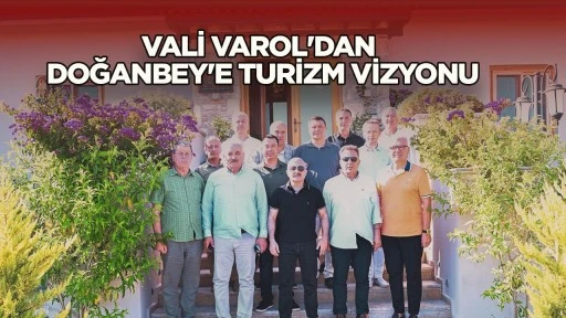 VALİ VAROL'DAN DOĞANBEY'E TURİZM VİZYONU