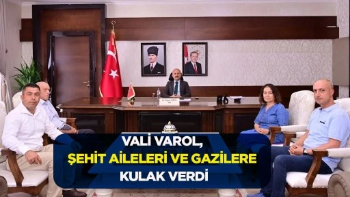 VALİ VAROL, ŞEHİT AİLELERİ VE GAZİLERE KULAK VERDİ