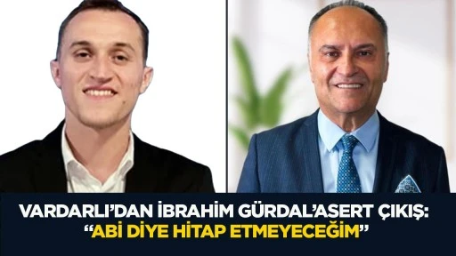 Vardarlı&rsquo;dan İbrahim G&uuml;rdal&rsquo;a Sert &Ccedil;ıkış: &ldquo;Abi Diye Hitap Etmeyeceğim&rdquo;