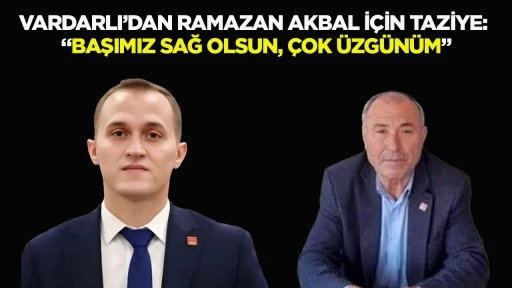 Vardarlı&rsquo;dan Ramazan Akbal i&ccedil;in taziye: &ldquo;Başımız sağ olsun, &ccedil;ok &uuml;zg&uuml;n&uuml;m&rdquo;