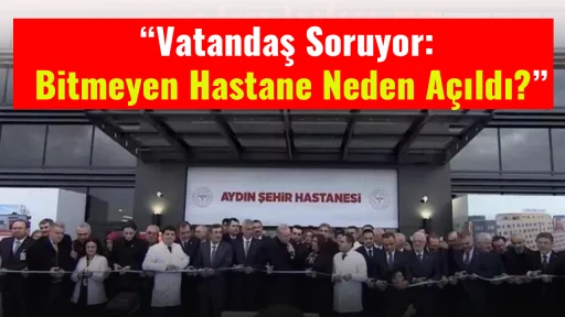 &ldquo;Vatandaş Soruyor: Bitmeyen Hastane Neden A&ccedil;ıldı?&rdquo;