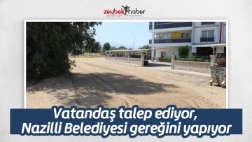 Vatandaş talep ediyor, Nazilli Belediyesi gereğini yapıyor