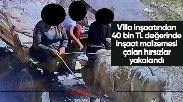 Villa inşaatından 40 bin TL değerinde inşaat malzemesi &ccedil;alan hırsızlar yakalandı