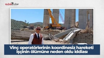 Vin&ccedil; operat&ouml;rlerinin koordinesiz hareketi iş&ccedil;inin &ouml;l&uuml;m&uuml;ne neden oldu iddiası