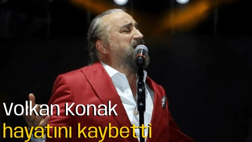 Volkan Konak hayatını kaybetti