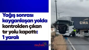 Yağış sonrası kayganlaşan yolda kontrolden &ccedil;ıkan tır yolu kapattı: 1 yaralı