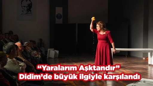 &ldquo;Yaralarım Aşktandır&rdquo; Didim&rsquo;de b&uuml;y&uuml;k ilgiyle karşılandı