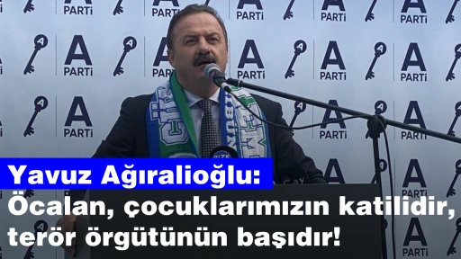 Yavuz Ağıralioğlu: &Ouml;calan, &ccedil;ocuklarımızın katilidir, ter&ouml;r &ouml;rg&uuml;t&uuml;n&uuml;n başıdır