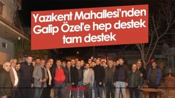 Yazıkent Mahallesi'nden Galip &Ouml;zel'e hep destek tam destek