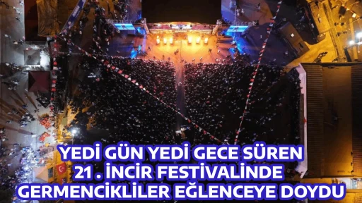 YEDİ G&Uuml;N YEDİ GECE S&Uuml;REN 21 . İNCİR FESTİVALİNDE GERMENCİKLİLER EĞLENCEYE DOYDU