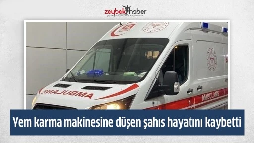 Yem karma makinesine d&uuml;şen şahıs hayatını kaybetti